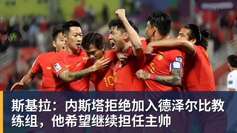 雨燕直播斯基拉：内斯塔拒绝加入德泽尔比教练组，他希望继续担任主帅